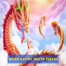 chico xavier morte frases